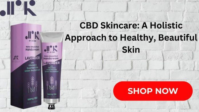 CBD Skincare A Holistic Approach to Healthy, Beautiful Skin