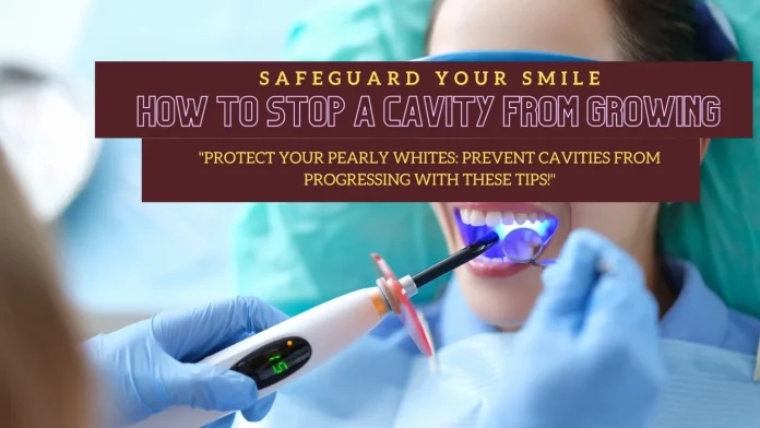 Can you stop a cavity from growing