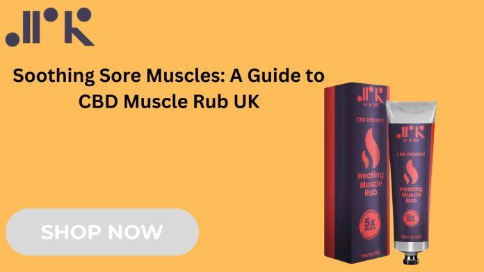 Soothing Sore Muscles A Guide to CBD Muscle Rub UK