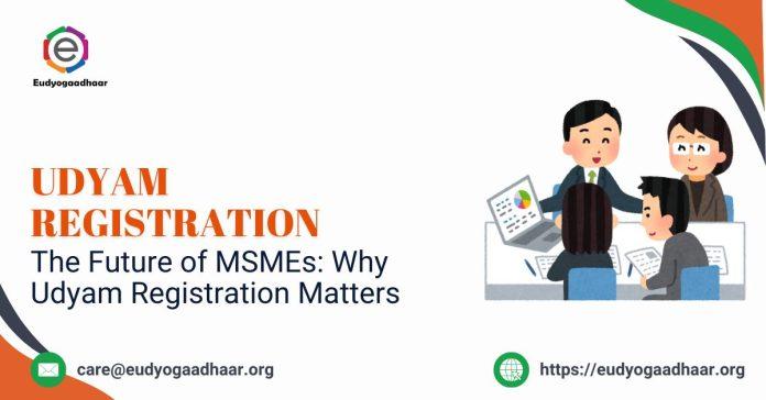 The Future of MSMEs Why Udyam Registration Matters