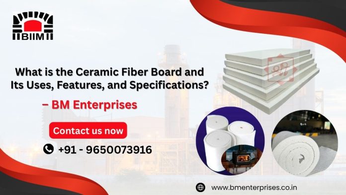 What is the Ceramic Fiber Board and Its Uses, Features, and Specifications