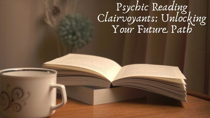 Psychic Reading Clairvoyants: Unlocking Your Future Path